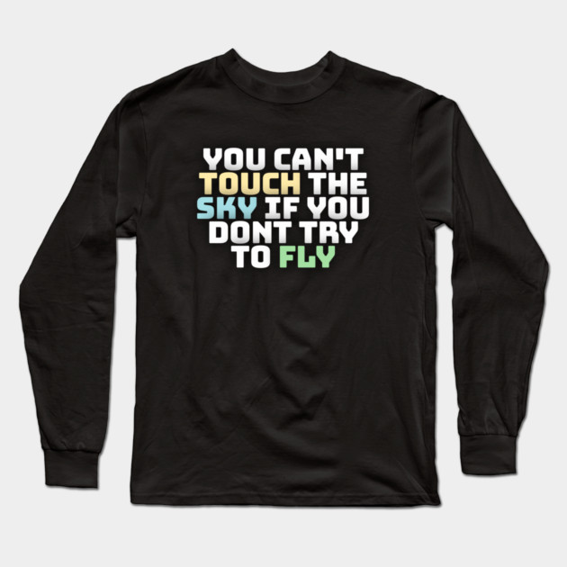 you cant touch the sky if you dont try to fly motivation text Long Sleeve T-Shirt by DrollDrifter