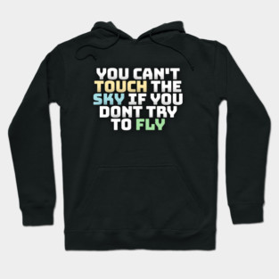 you cant touch the sky if you dont try to fly motivation text Hoodie
