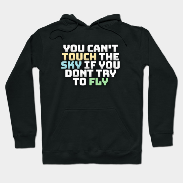 you cant touch the sky if you dont try to fly motivation text Hoodie by DrollDrifter