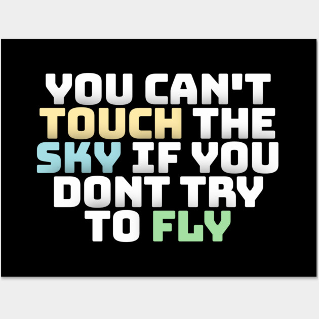 you cant touch the sky if you dont try to fly motivation text Wall Art by DrollDrifter