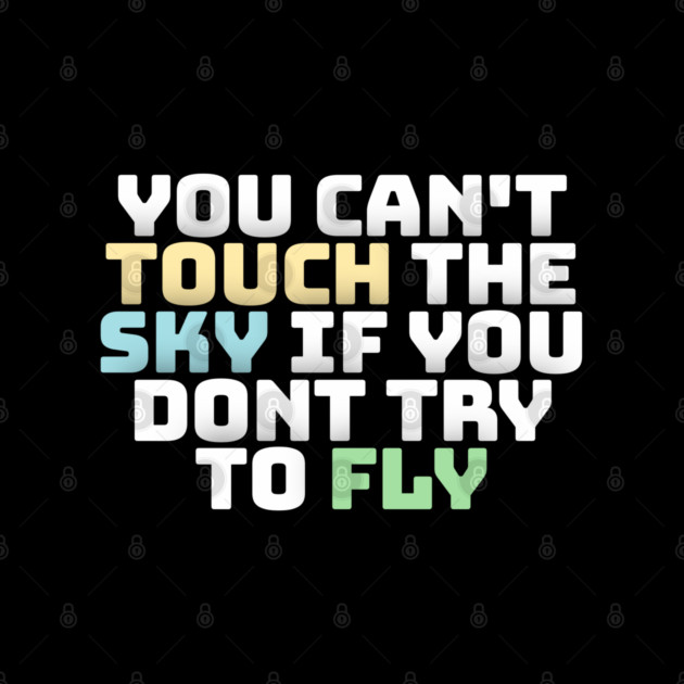you cant touch the sky if you dont try to fly motivation text by DrollDrifter
