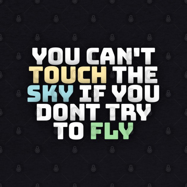 you cant touch the sky if you dont try to fly motivation text by DrollDrifters