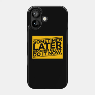 Sometimes Later Become Never Do it Now Motivation Phone Case