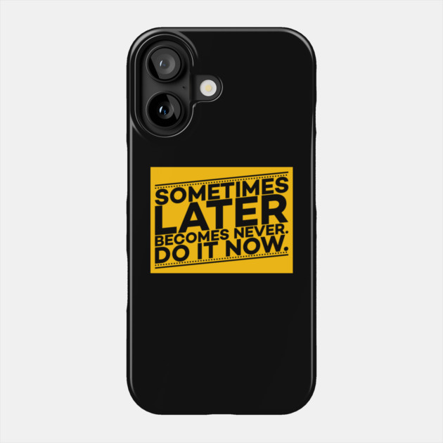 Sometimes Later Become Never Do it Now Motivation Phone Case by DrollDrifter