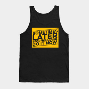 Sometimes Later Become Never Do it Now Motivation Tank Top