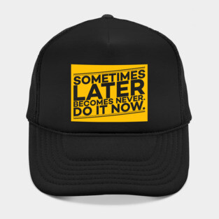 Sometimes Later Become Never Do it Now Motivation Hat