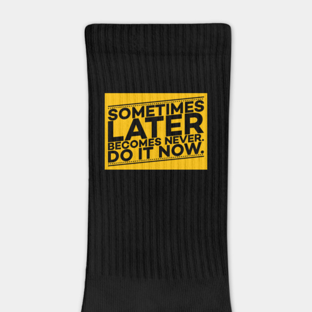 Sometimes Later Become Never Do it Now Motivation by DrollDrifter