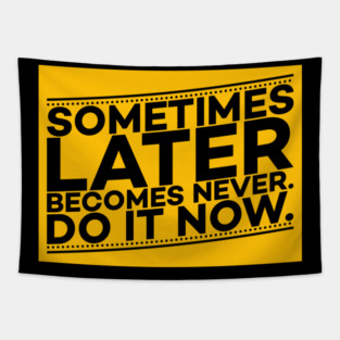 Sometimes Later Become Never Do it Now Motivation Tapestry