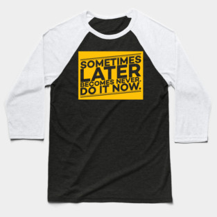 Sometimes Later Become Never Do it Now Motivation Baseball T-Shirt