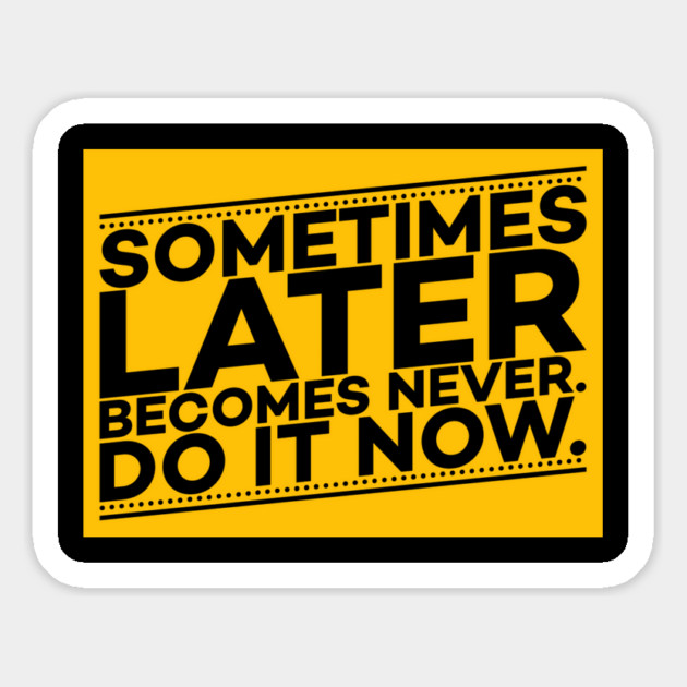 Sometimes Later Become Never Do it Now Motivation Magnet by DrollDrifters