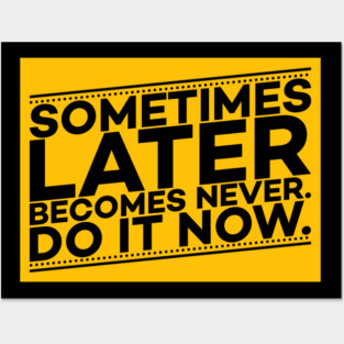 Sometimes Later Become Never Do it Now Motivation Posters and Art
