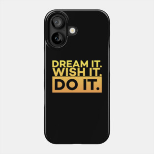 Dream it,Wish it,Do it motivation text Phone Case