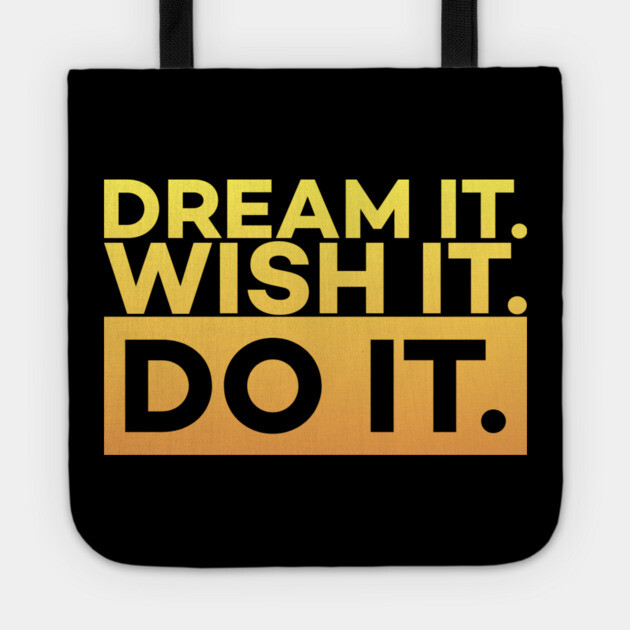Dream it,Wish it,Do it motivation text Tote by DrollDrifter