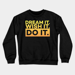 Dream it,Wish it,Do it motivation text Crewneck Sweatshirt