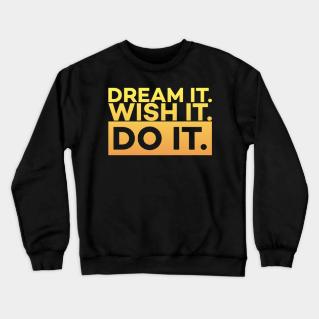 Dream it,Wish it,Do it motivation text Crewneck Sweatshirt by DrollDrifters