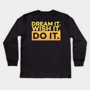 Dream it,Wish it,Do it motivation text Kids Long Sleeve T-Shirt