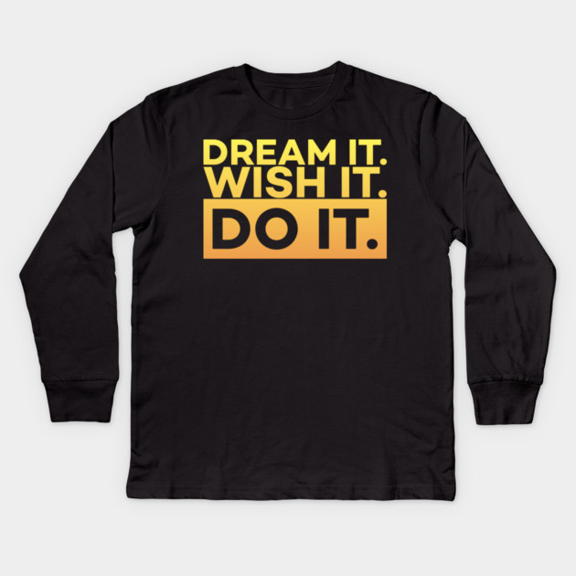 Dream it,Wish it,Do it motivation text Kids Long Sleeve T-Shirt by DrollDrifter