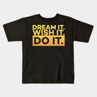 Dream it,Wish it,Do it motivation text Kids T-Shirt