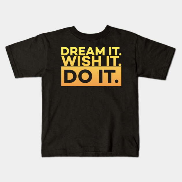 Dream it,Wish it,Do it motivation text Kids T-Shirt by DrollDrifter