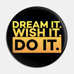 Dream it,Wish it,Do it motivation text Pin