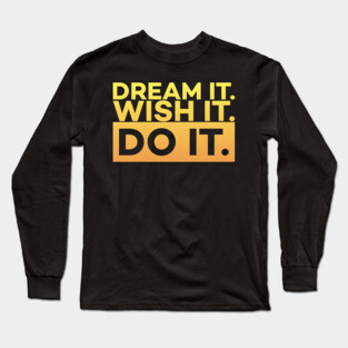 Dream it,Wish it,Do it motivation text Long Sleeve T-Shirt