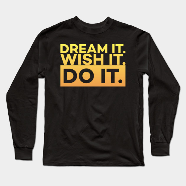 Dream it,Wish it,Do it motivation text Long Sleeve T-Shirt by DrollDrifter