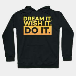 Dream it,Wish it,Do it motivation text Hoodie
