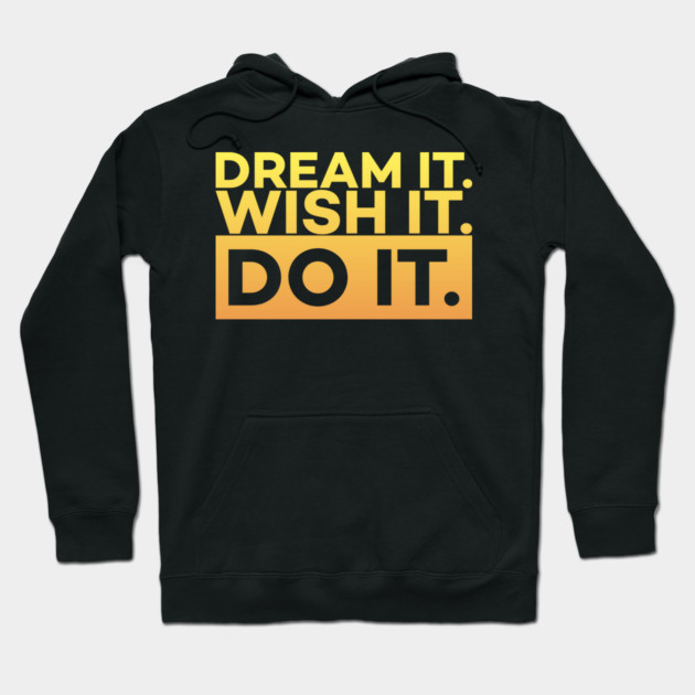 Dream it,Wish it,Do it motivation text Hoodie by DrollDrifter