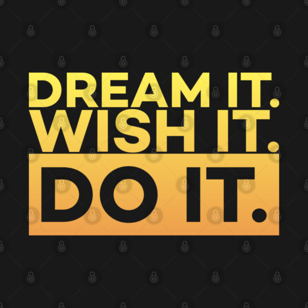 Dream it,Wish it,Do it motivation text by DrollDrifter