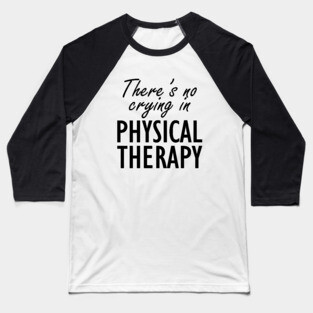 Physical Therapist - There is no crying in physical therapy Baseball T-Shirt