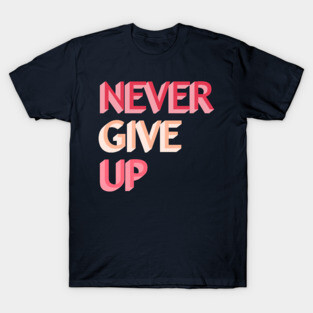 Never give up T-Shirt