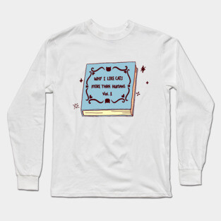 why I like cats more than humans vol.1 Long Sleeve T-Shirt