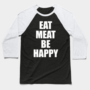 Eat Meat Be Happy - Carnivore Diet Baseball T-Shirt