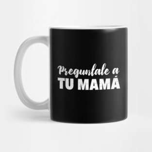 Preguntale a tu mamá - Pídeselo a tu mamá Mug