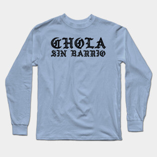 Chola sin Barrio - Chola without a gang - Chicana Long Sleeve T-Shirt