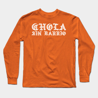 Chola sin barrio - chicana Long Sleeve T-Shirt