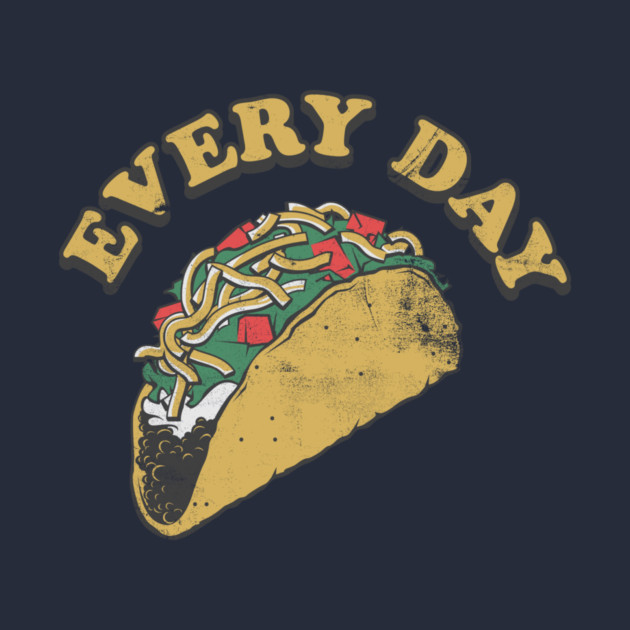 Taco Everyday by stayfrostybro