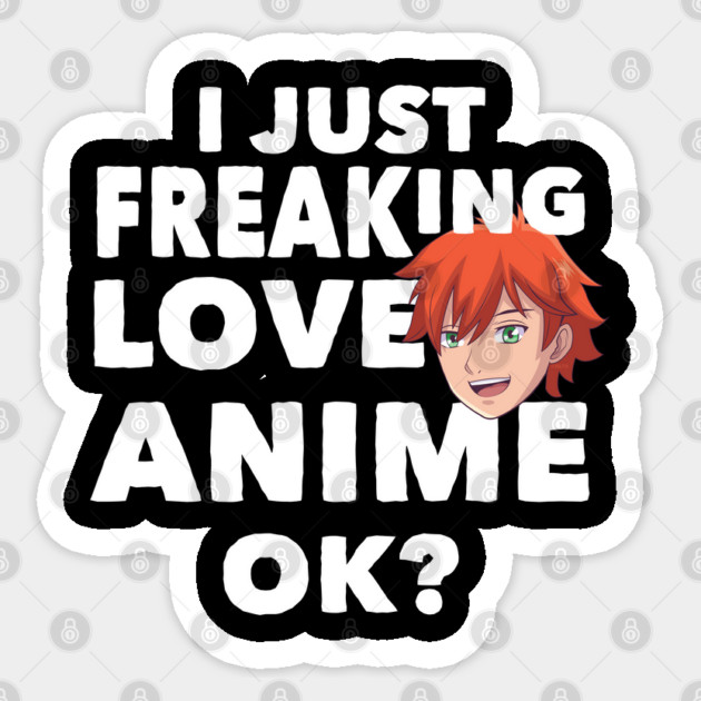 I just freaking love Anime, ok? Anime T Shirt Tee Gifts Sticker by creative