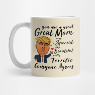 Trump You are a great Mom very special beautiful terrific Mug