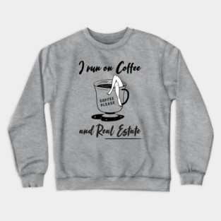 I run on Coffee and Real Estate Crewneck Sweatshirt