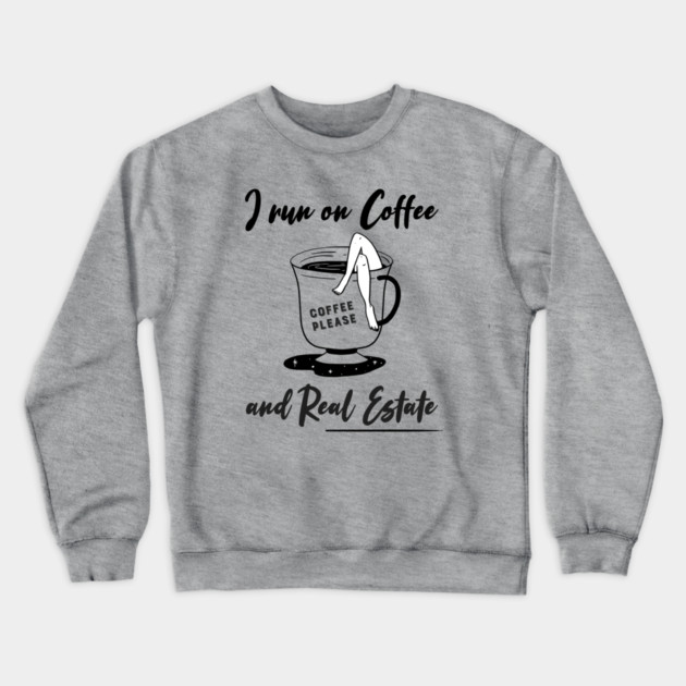 I run on Coffee and Real Estate Crewneck Sweatshirt by REG