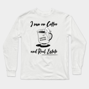 I run on Coffee and Real Estate Long Sleeve T-Shirt