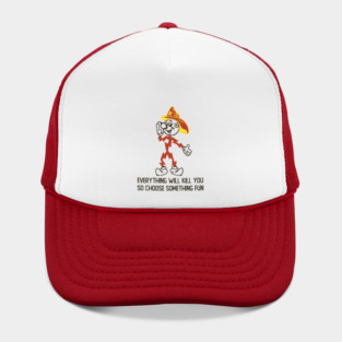 Everything Whill Kill You Hat