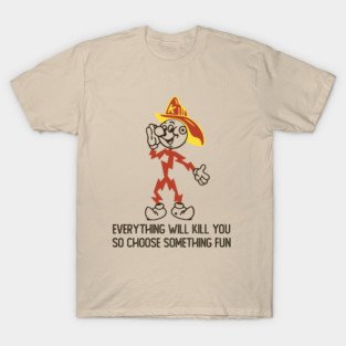Everything Whill Kill You T-Shirt