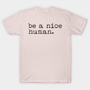 Be a Nice Human T-Shirt