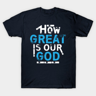 How Great Is Our God T-Shirt