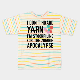 Knitting - I don't hoard I'm stockpiling for the zombie apocalypse Kids T-Shirt