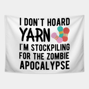 Knitting - I don't hoard I'm stockpiling for the zombie apocalypse Tapestry