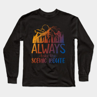 Always Take The Scenic Route Long Sleeve T-Shirt