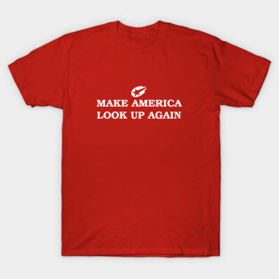 MAKE AMERICA LOOK UP, AGAIN T-Shirt